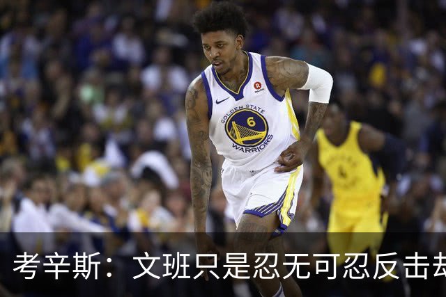 考辛斯：文班只是忍无可忍反击却被说脏 终于明白别人怎么看我了